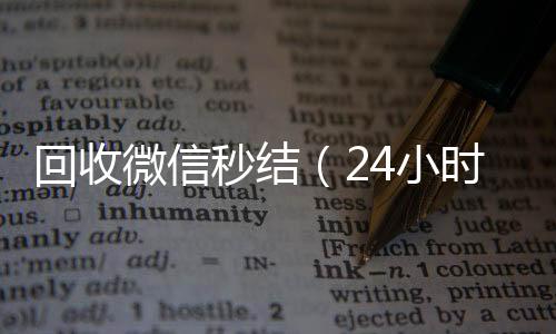 回收微信秒结（vx回收联系方式24小时在线回收微信秒结）